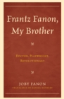 Image for Frantz Fanon, My Brother : Doctor, Playwright, Revolutionary