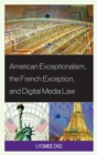 Image for American exceptionalism, the French exception, and digital media law