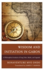 Image for Wisdom and initiation in Gabon: a philosophical analysis of Fang tales, myths and legends