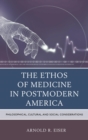 Image for The ethos of medicine in postmodern America: philosophical, cultural, and social considerations