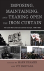Image for Imposing, maintaining, and tearing open the Iron Curtain  : the Cold War and East-Central Europe, 1945-1989