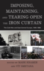 Image for Imposing, maintaining, and tearing open the Iron Curtain: the Cold War and East-Central Europe, 1945-1989