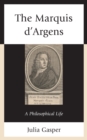 Image for The Marquis d&#39;Argens  : a philosophical life
