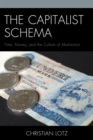 Image for The capitalist schema: time, money, and the culture of abstraction