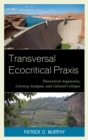 Image for Transversal ecocritical praxis: theoretical arguments, literary analysis, and cultural critique