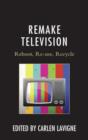 Image for Remake television  : reboot, re-use, recycle