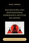 Image for Reconciling and rehumanizing indigenous-settler relations: an applied anthropological perspective