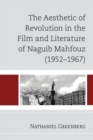 Image for The aesthetic of revolution in the film and literature of Naguib Mahfouz (1952-1967)