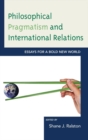 Image for Philosophical pragmatism and international relations: essays for a bold new world