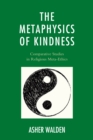 Image for The metaphysics of kindness  : comparative studies in religious meta-ethics