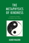 Image for The metaphysics of kindness: comparative studies in religious meta-ethics