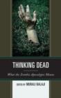 Image for Thinking Dead : What the Zombie Apocalypse Means