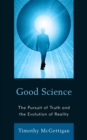Image for Good Science : The Pursuit of Truth and the Evolution of Reality
