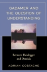 Image for Gadamer and the question of understanding: between Heidegger and Derrida