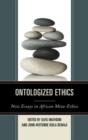 Image for Ontologized ethics  : new essays in African meta-ethics