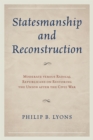 Image for Statesmanship and Reconstruction: Moderate versus Radical Republicans on Restoring the Union after the Civil War