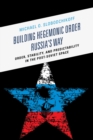 Image for Building hegemonic order Russia&#39;s way: order, stability, and predictability in the post-Soviet space