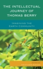 Image for The intellectual journey of Thomas Berry  : imagining the Earth community