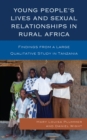 Image for Young People&#39;s Lives and Sexual Relationships in Rural Africa : Findings from a Large Qualitative Study in Tanzania