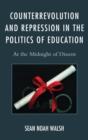 Image for Counterrevolution and repression in the politics of education: at the midnight of dissent
