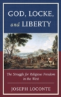 Image for God, Locke, and liberty  : the struggle for religious freedom in the west