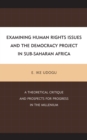 Image for Examining human rights issues and the democracy project in sub-Saharan Africa  : a theoretical critique and prospects for progress in the millenium