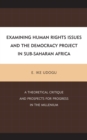Image for Examining human rights issues and the democracy project in Sub-Saharan Africa: a theoretical critique and prospects for progress in the millenium