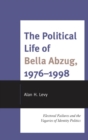 Image for The political life of Bella Abzug, 1976-1998: electoral failures and the vagaries of identity politics