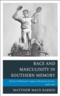 Image for Race and masculinity in Southern memory: history of Richmond, Virginia&#39;s Monument Avenue, 1948-1996