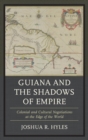 Image for Guiana and the shadows of empire: colonial and cultural negotiations at the edge of the world
