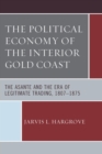 Image for The political economy of the interior Gold Coast: the Asante and the era of legitimate trading, 1807-1875