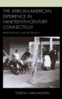 Image for The African-American experience in nineteenth-century Connecticut : benevolence and bitterness