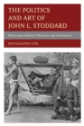 Image for The politics and art of John L. Stoddard: reframing authority, otherness, and authenticity