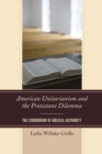 Image for American Unitarianism and the Protestant dilemma  : the conundrum of Biblical authority