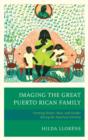 Image for Imaging the great Puerto Rican family  : framing nation, race, and gender during the American century