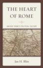 Image for The heart of Rome: ancient Rome&#39;s political culture