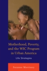 Image for Motherhood, poverty, and the WIC program in urban America  : life strategies