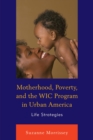 Image for Motherhood, poverty, and the WIC program in urban America: life strategies
