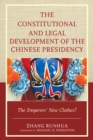 Image for The constitutional and legal development of the Chinese presidency  : the emperors&#39; new clothes?