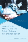 Image for News, public affairs, and the public sphere in a digital nation: rise of the audience