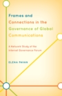 Image for Frames and connections in the governance of global communications  : a network study of the Internet Governance Forum