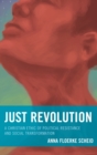 Image for Just revolution  : a Christian ethic of political resistance and social transformation