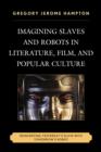 Image for Imagining slaves and robots in literature, film, and popular culture  : reinventing yesterday&#39;s slave with tomorrow&#39;s robot