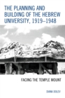 Image for The planning and building of the Hebrew University, 1919-1948  : facing the Temple Mount