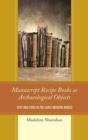 Image for Manuscript Recipe Books as Archaeological Objects : Text and Food in the Early Modern World