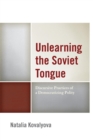 Image for Unlearning the Soviet tongue: discursive practices of a democratizing polity