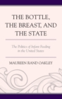 Image for The bottle, the breast, and the state  : the politics of infant feeding in the United States