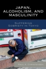 Image for Japan, alcoholism, and masculinity: suffering sobriety in Tokyo