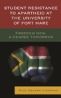 Image for Student resistance to apartheid at the University of Fort Hare: freedom now, a degree tomorrow
