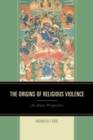 Image for The origins of religious violence: an Asian perspective